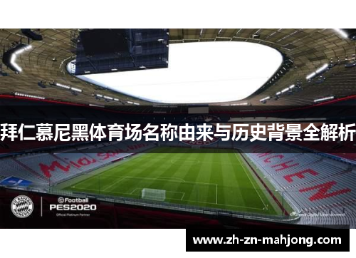 拜仁慕尼黑体育场名称由来与历史背景全解析