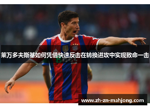 莱万多夫斯基如何凭借快速反击在转换进攻中实现致命一击