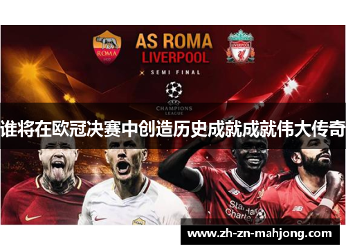 谁将在欧冠决赛中创造历史成就成就伟大传奇