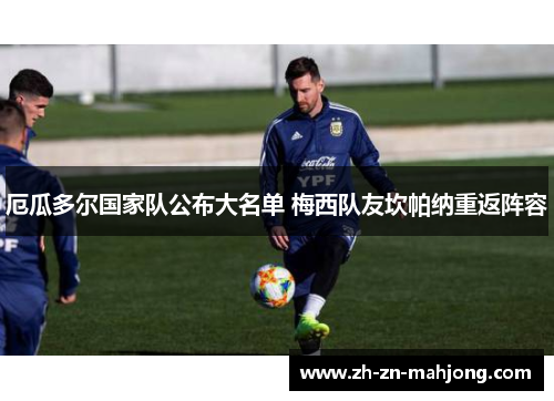 厄瓜多尔国家队公布大名单 梅西队友坎帕纳重返阵容 厄瓜多尔国家队公布大名单 梅西队友坎帕纳重返阵容