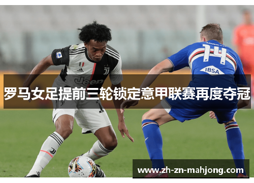 罗马女足提前三轮锁定意甲联赛再度夺冠 罗马女足提前三轮锁定意甲联赛再度夺冠