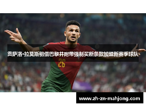 贡萨洛·拉莫斯租借巴黎并附带强制买断条款加盟新赛季球队